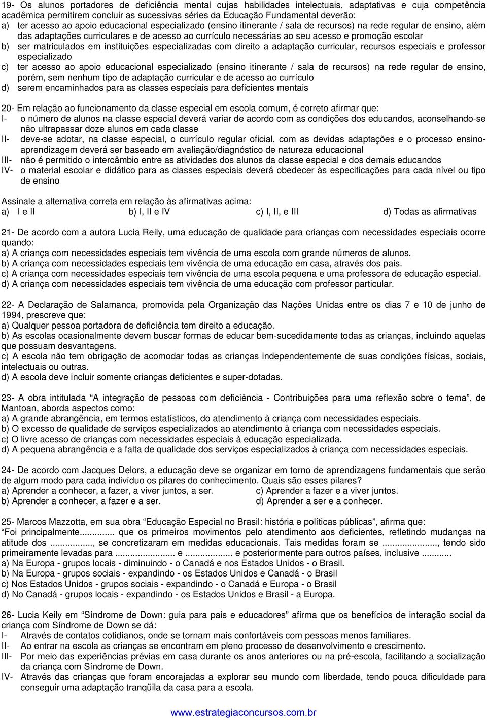 promoção escolar b) ser matriculados em instituições especializadas com direito a adaptação curricular, recursos especiais e professor especializado c) ter acesso ao apoio educacional especializado