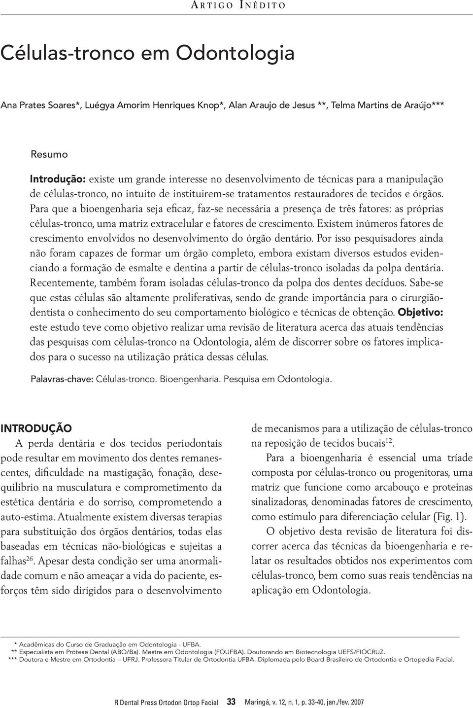 Para que a bioengenharia seja eficaz, faz-se necessária a presença de três fatores: as próprias células-tronco, uma matriz extracelular e fatores de crescimento.