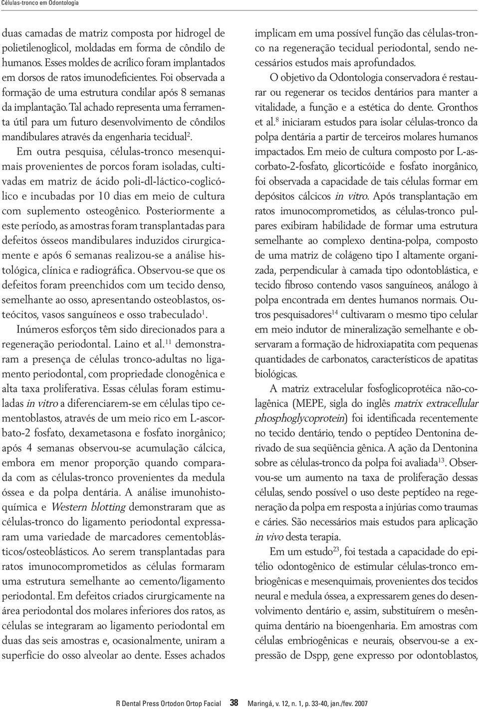 Tal achado representa uma ferramenta útil para um futuro desenvolvimento de côndilos mandibulares através da engenharia tecidual 2.