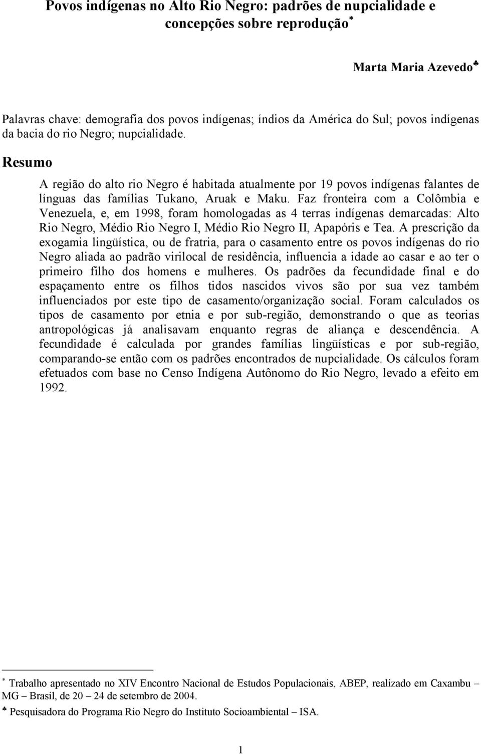 Faz fronteira com a Colômbia e Venezuela, e, em 1998, foram homologadas as 4 terras indígenas demarcadas: Alto Rio Negro, Médio Rio Negro I, Médio Rio Negro II, Apapóris e Tea.