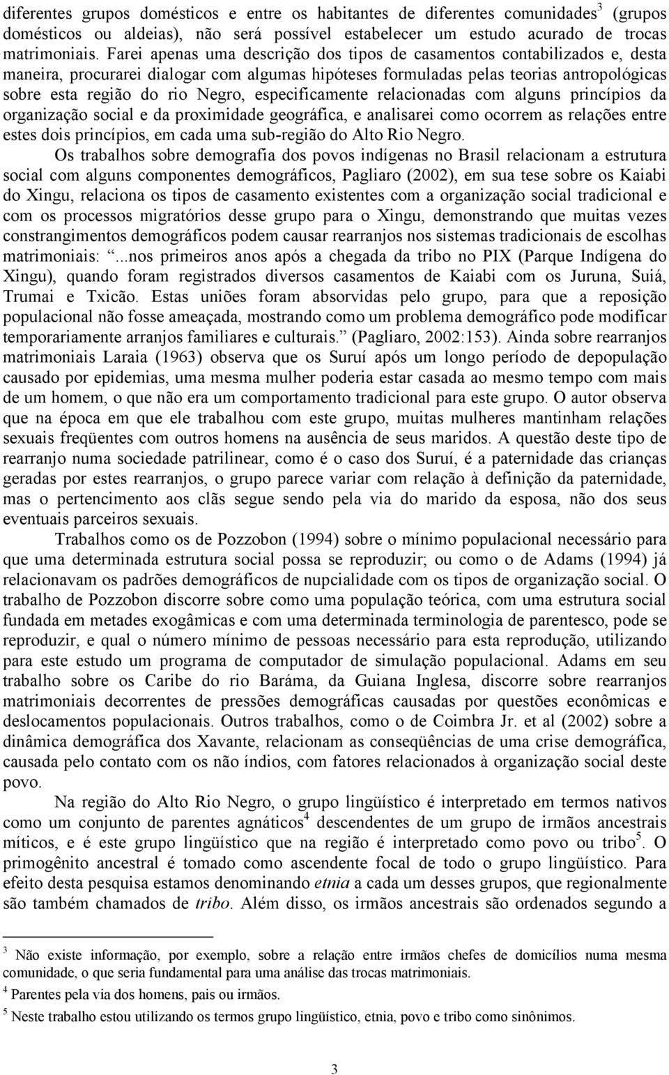 especificamente relacionadas com alguns princípios da organização social e da proximidade geográfica, e analisarei como ocorrem as relações entre estes dois princípios, em cada uma sub-região do Alto