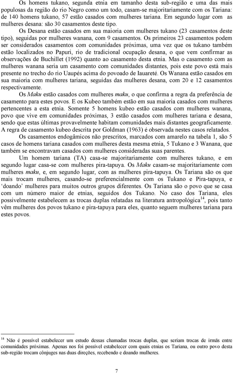 Os Desana estão casados em sua maioria com mulheres tukano (23 casamentos deste tipo), seguidas por mulheres wanana, com 9 casamentos.