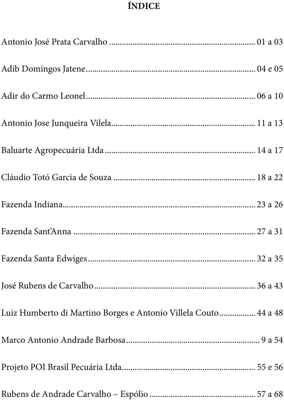 .. 27 a 31 Fazenda Santa Edwiges... 32 a 35 José Rubens de Carvalho... 36 a 43 Luiz Humberto di Martino Borges e Antonio Villela Couto.