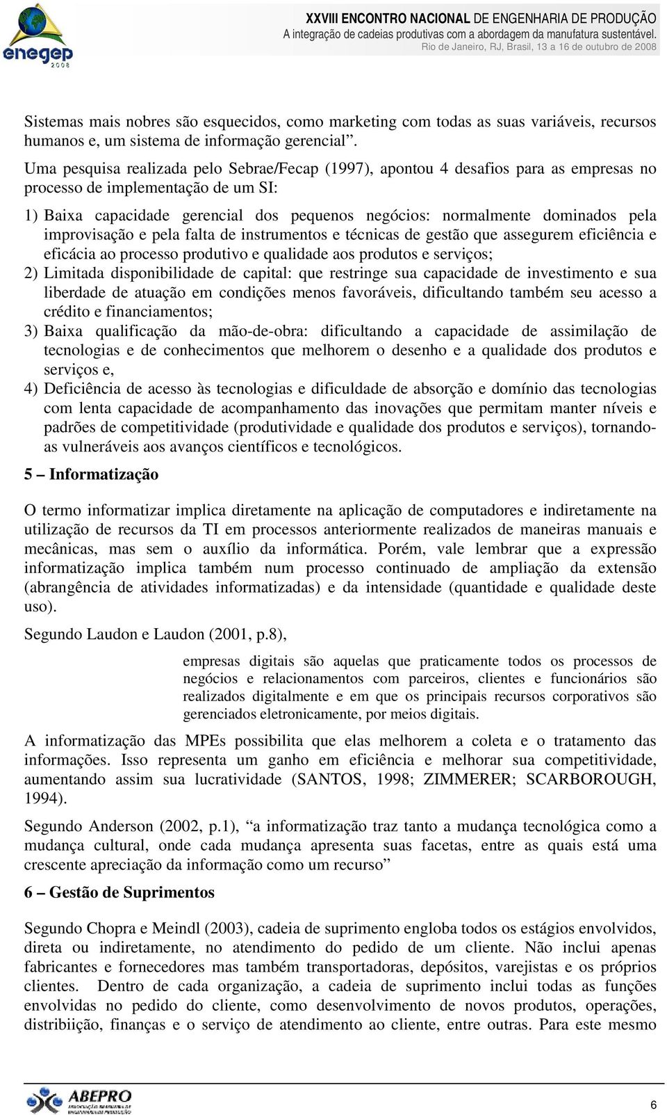 pela improvisação e pela falta de instrumentos e técnicas de gestão que assegurem eficiência e eficácia ao processo produtivo e qualidade aos produtos e serviços; 2) Limitada disponibilidade de