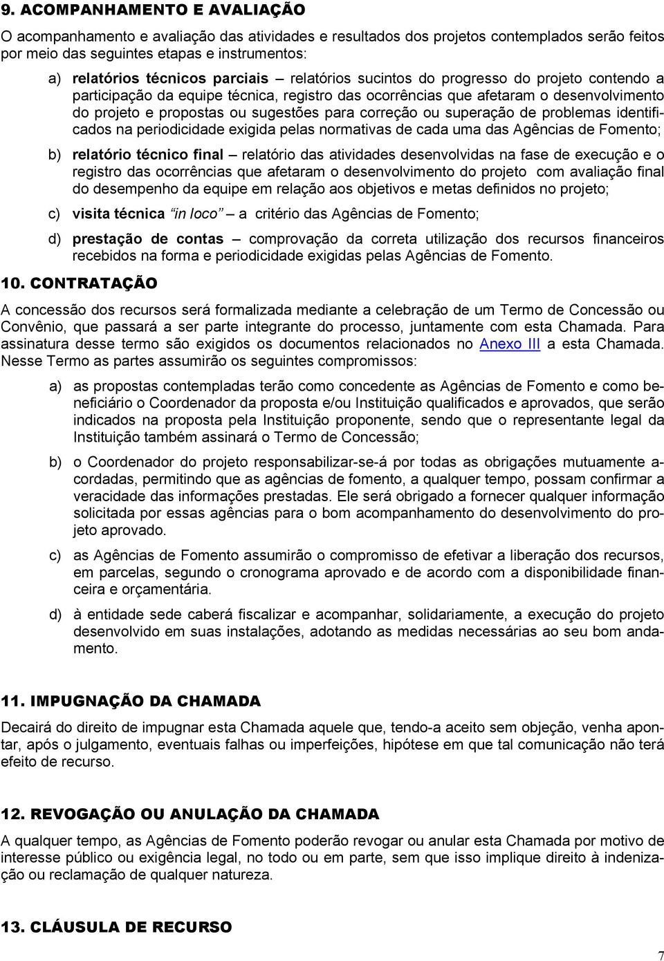 para correção ou superação de problemas identificados na periodicidade exigida pelas normativas de cada uma das Agências de Fomento; relatório técnico final relatório das atividades desenvolvidas na