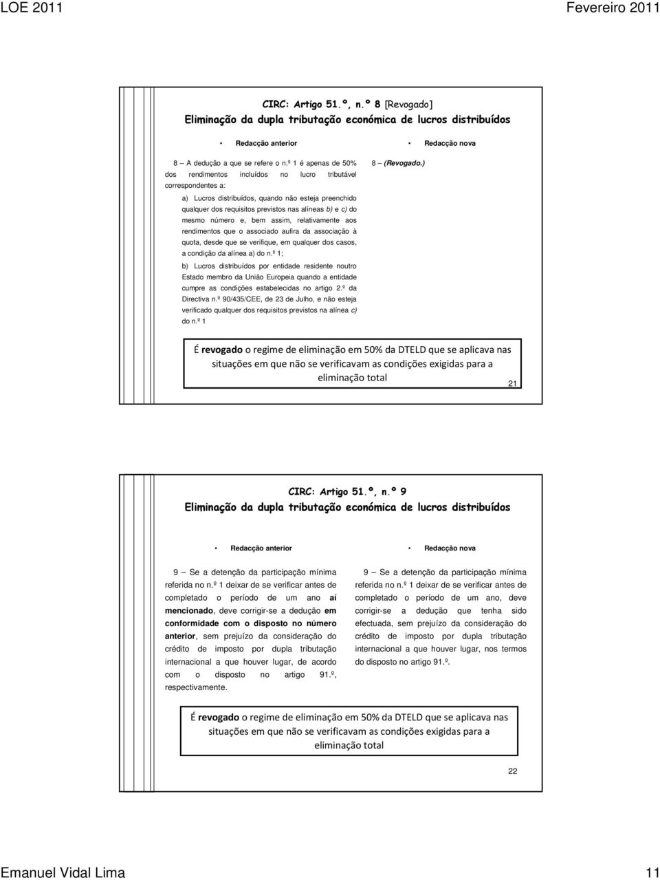 mesmo número e, bem assim, relativamente aos rendimentos que o associado aufira da associação à quota, desde que se verifique, em qualquer dos casos, a condição da alínea a) do n.