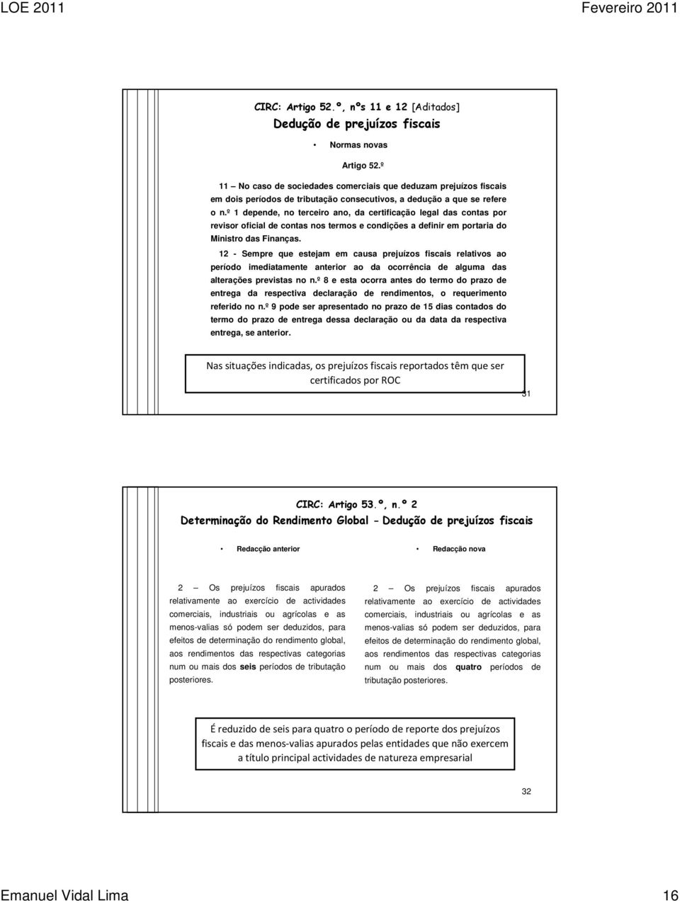 º 1 depende, no terceiro ano, da certificação legal das contas por revisor oficial de contas nos termos e condições a definir em portaria do Ministro das Finanças.