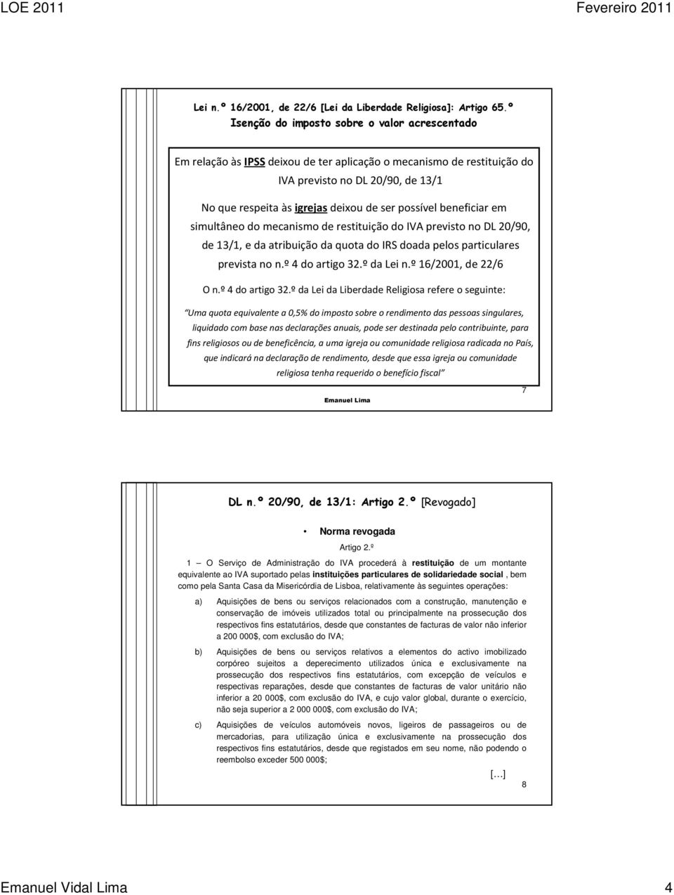 possível beneficiar em simultâneo do mecanismo de restituição do IVA previsto no DL 20/90, de 13/1, e da atribuição da quota do IRS doada pelos particulares prevista no n.º4 do artigo 32.ºda Lei n.