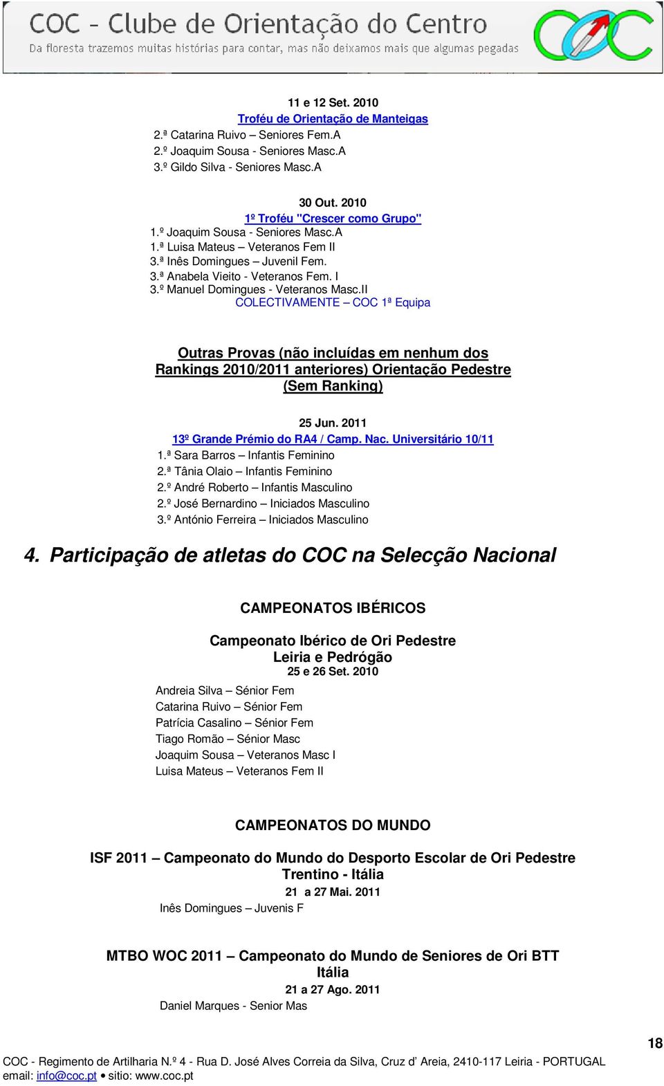 º Manuel Domingues - Veteranos Masc.II COLECTIVAMENTE COC 1ª Equipa Outras Provas (não incluídas em nenhum dos Rankings 2010/2011 anteriores) Orientação Pedestre (Sem Ranking) 25 Jun.