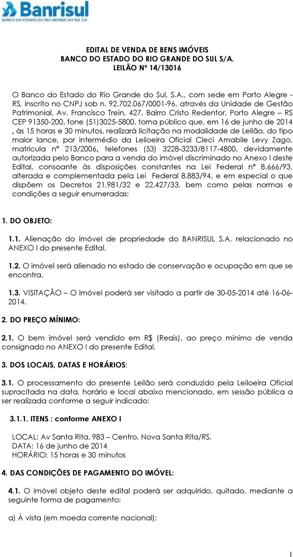 Francisco Trein, 427, Bairro Cristo Redentor, Porto Alegre RS CEP 91350-200, fone (51)3025-5800, torna público que, em 16 de junho de 2014, às 15 horas e 30 minutos, realizará licitação na modalidade