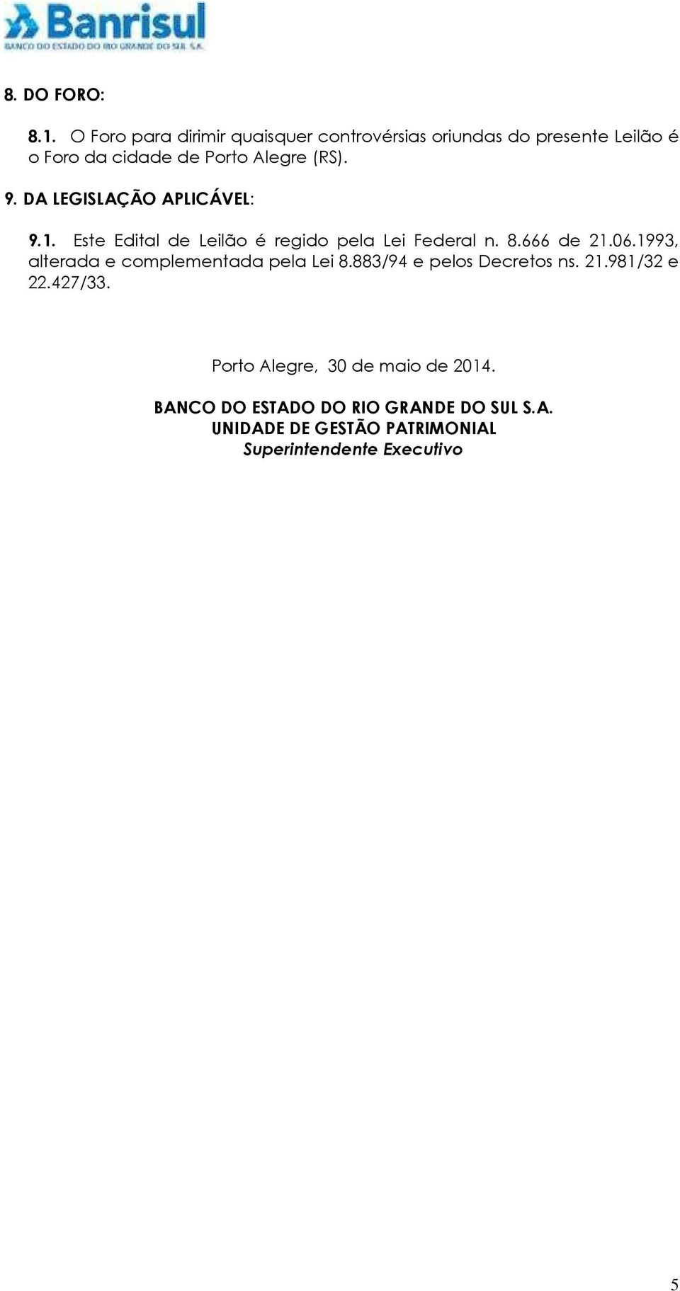 9. DA LEGISLAÇÃO APLICÁVEL: 9.1. Este Edital de Leilão é regido pela Lei Federal n. 8.666 de 21.06.