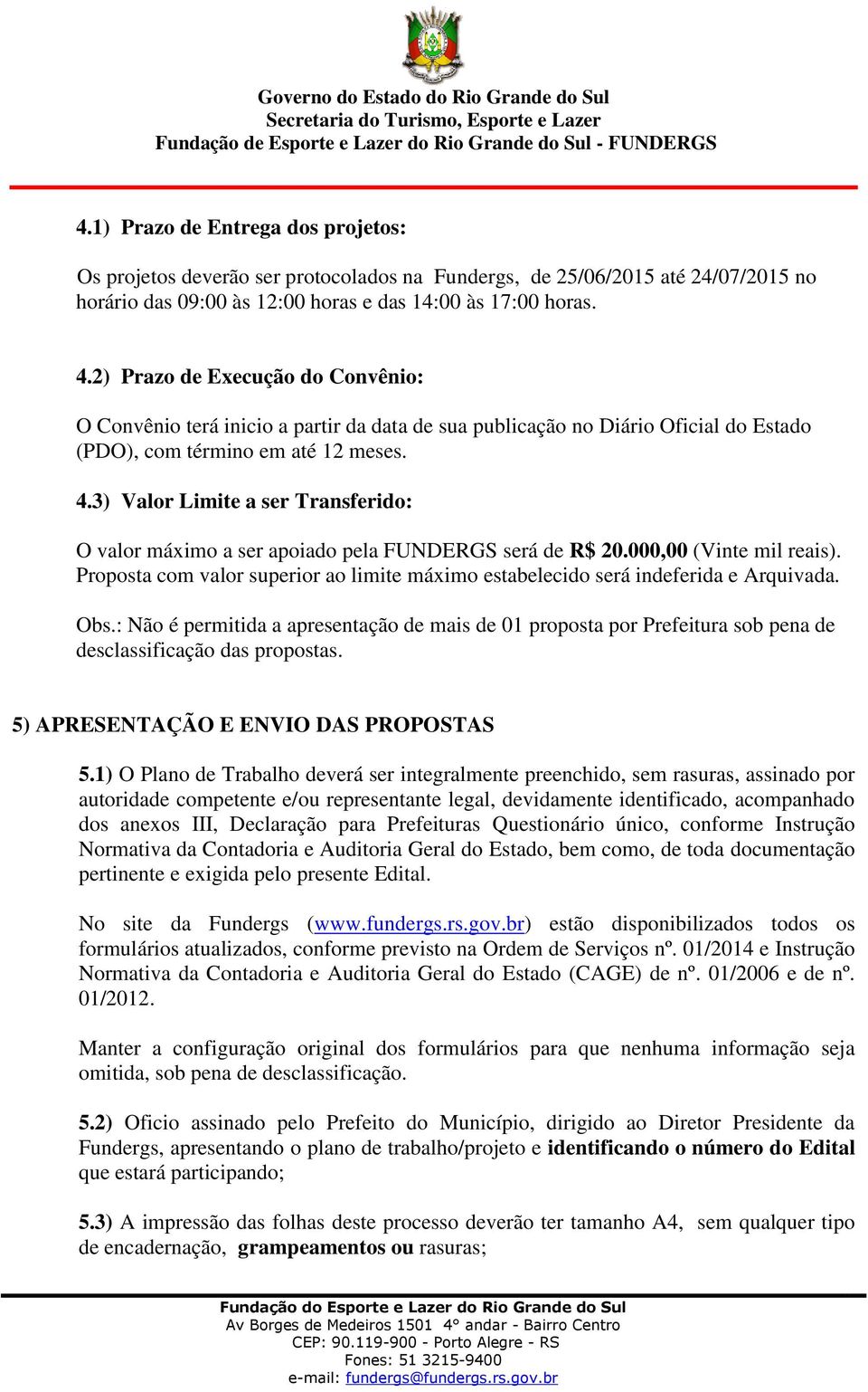 3) Valor Limite a ser Transferido: O valor máximo a ser apoiado pela FUNDERGS será de R$ 20.000,00 (Vinte mil reais).
