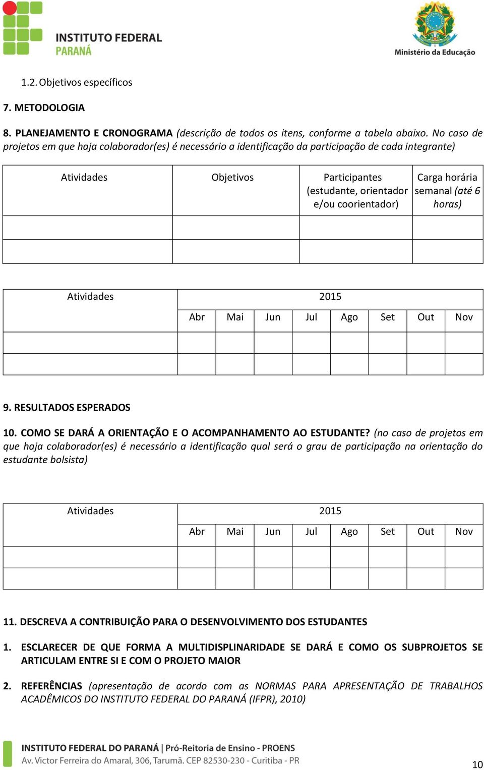 horária semanal (até 6 horas) Atividades 2015 Abr Mai Jun Jul Ago Set Out Nov 9. RESULTADOS ESPERADOS 10. COMO SE DARÁ A ORIENTAÇÃO E O ACOMPANHAMENTO AO ESTUDANTE?