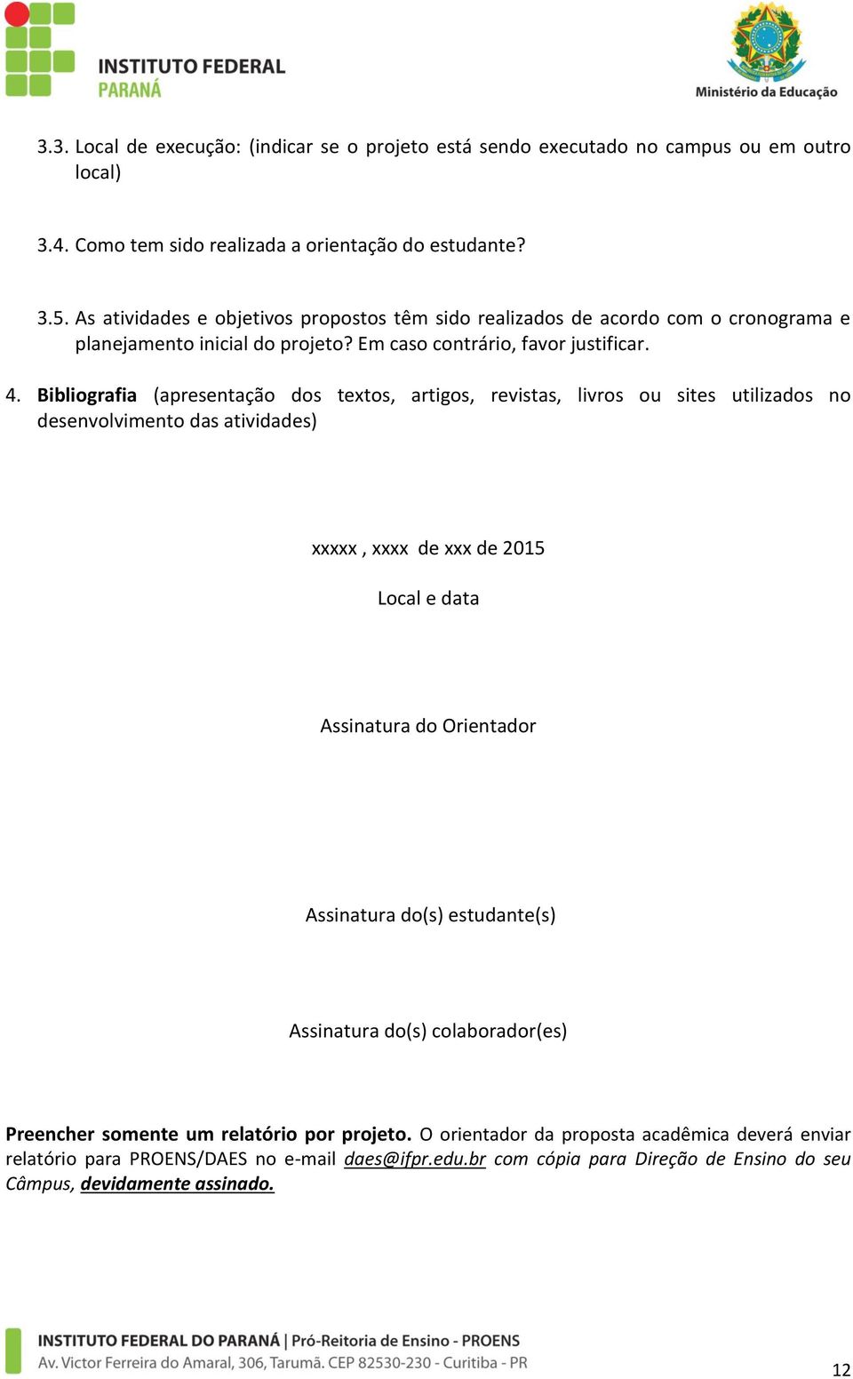 Bibliografia (apresentação dos textos, artigos, revistas, livros ou sites utilizados no desenvolvimento das atividades) xxxxx, xxxx de xxx de 2015 Local e data Assinatura do Orientador Assinatura