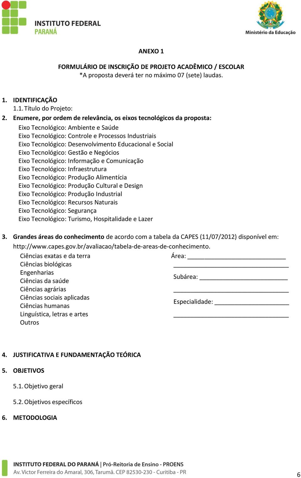 Educacional e Social Eixo Tecnológico: Gestão e Negócios Eixo Tecnológico: Informação e Comunicação Eixo Tecnológico: Infraestrutura Eixo Tecnológico: Produção Alimentícia Eixo Tecnológico: Produção