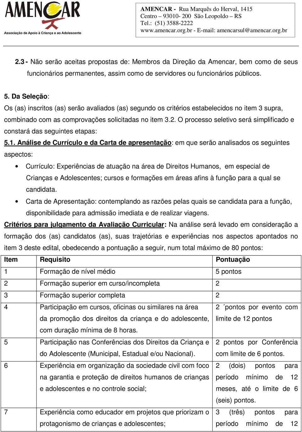 O processo seletivo será simplificado e constará das seguintes etapas: 5.1.