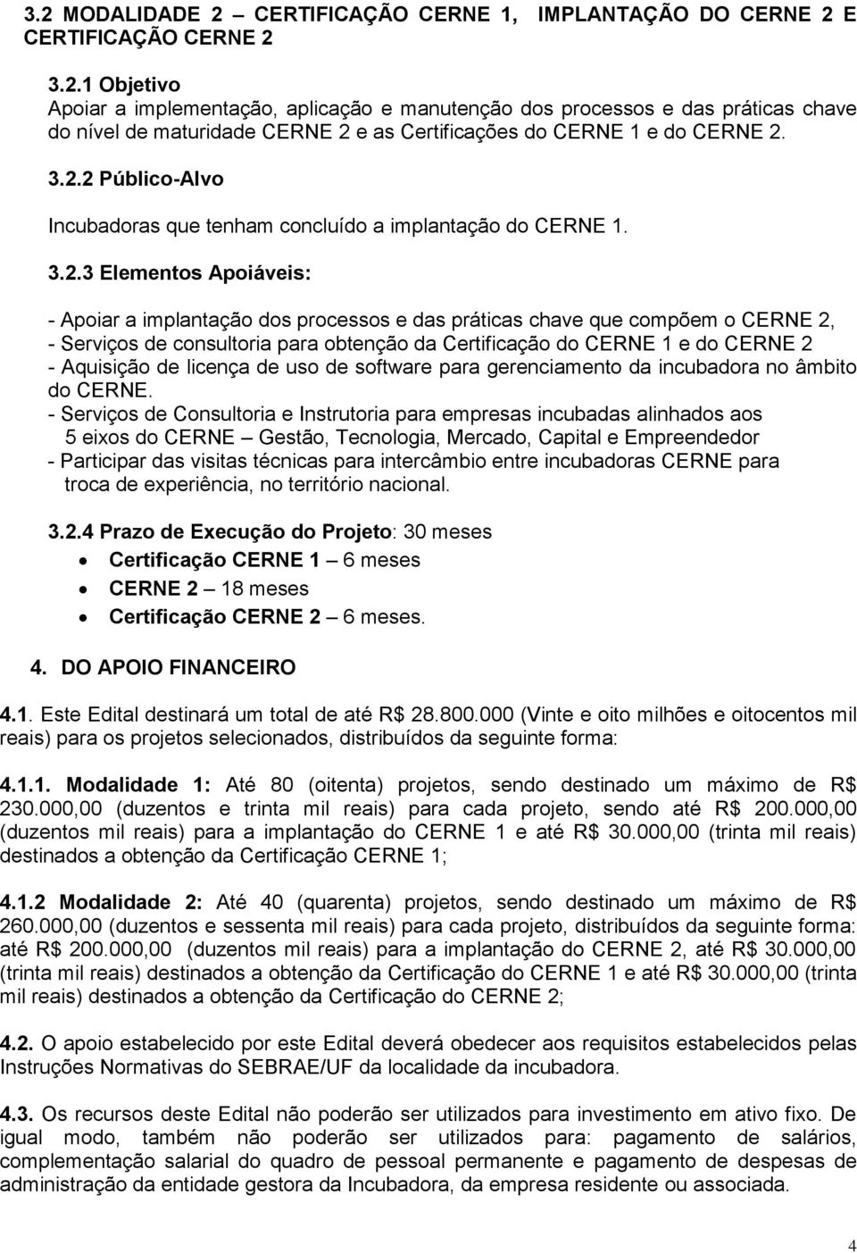 consultoria para obtenção da Certificação do CERNE 1 e do CERNE 2 - Aquisição de licença de uso de software para gerenciamento da incubadora no âmbito do CERNE.