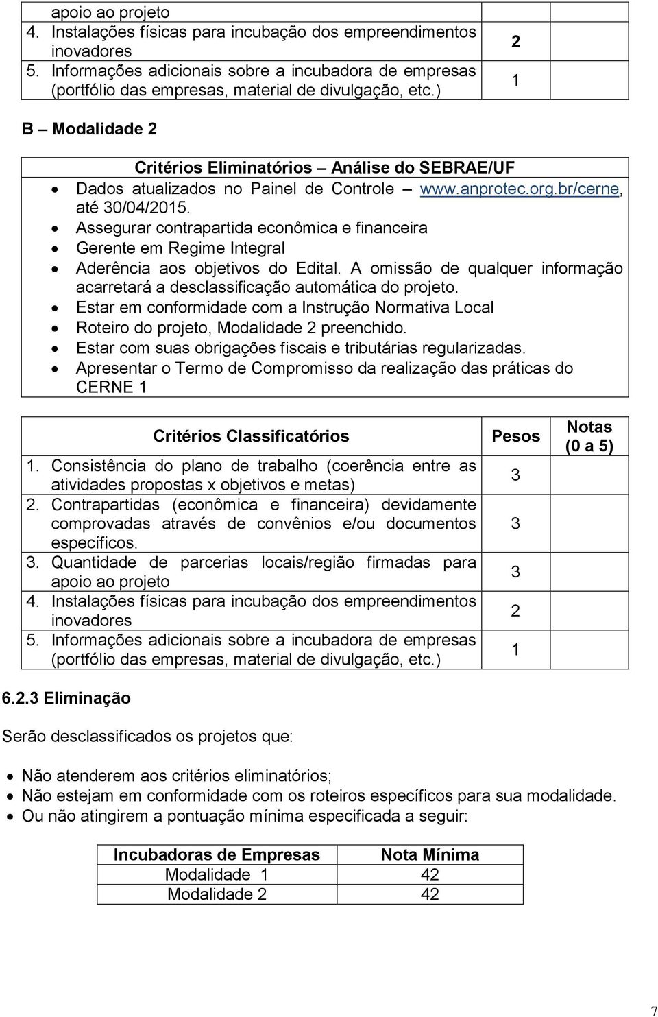 Assegurar contrapartida econômica e financeira Gerente em Regime Integral Aderência aos objetivos do Edital. A omissão de qualquer informação acarretará a desclassificação automática do projeto.