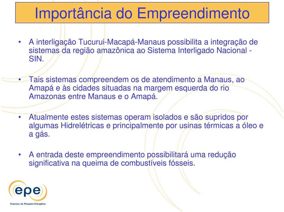 Tais sistemas compreendem os de atendimento a Manaus, ao Amapá e às cidades situadas na margem esquerda do rio Amazonas entre Manaus e o