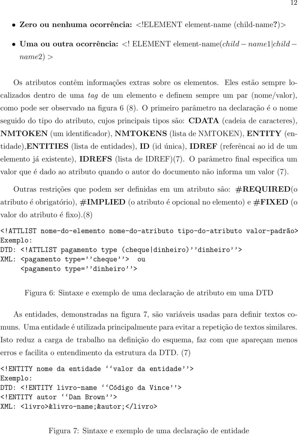 Eles estão sempre localizados dentro de uma tag de um elemento e definem sempre um par (nome/valor), como pode ser observado na figura 6 (8).