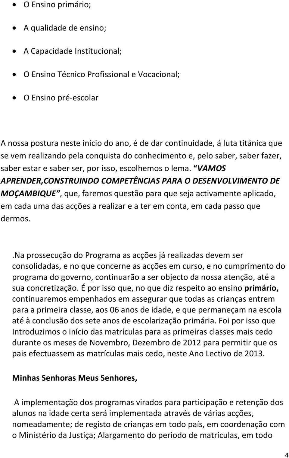 VAMOS APRENDER,CONSTRUINDO COMPETÊNCIAS PARA O DESENVOLVIMENTO DE MOÇAMBIQUE, que, faremos questão para que seja activamente aplicado, em cada uma das acções a realizar e a ter em conta, em cada