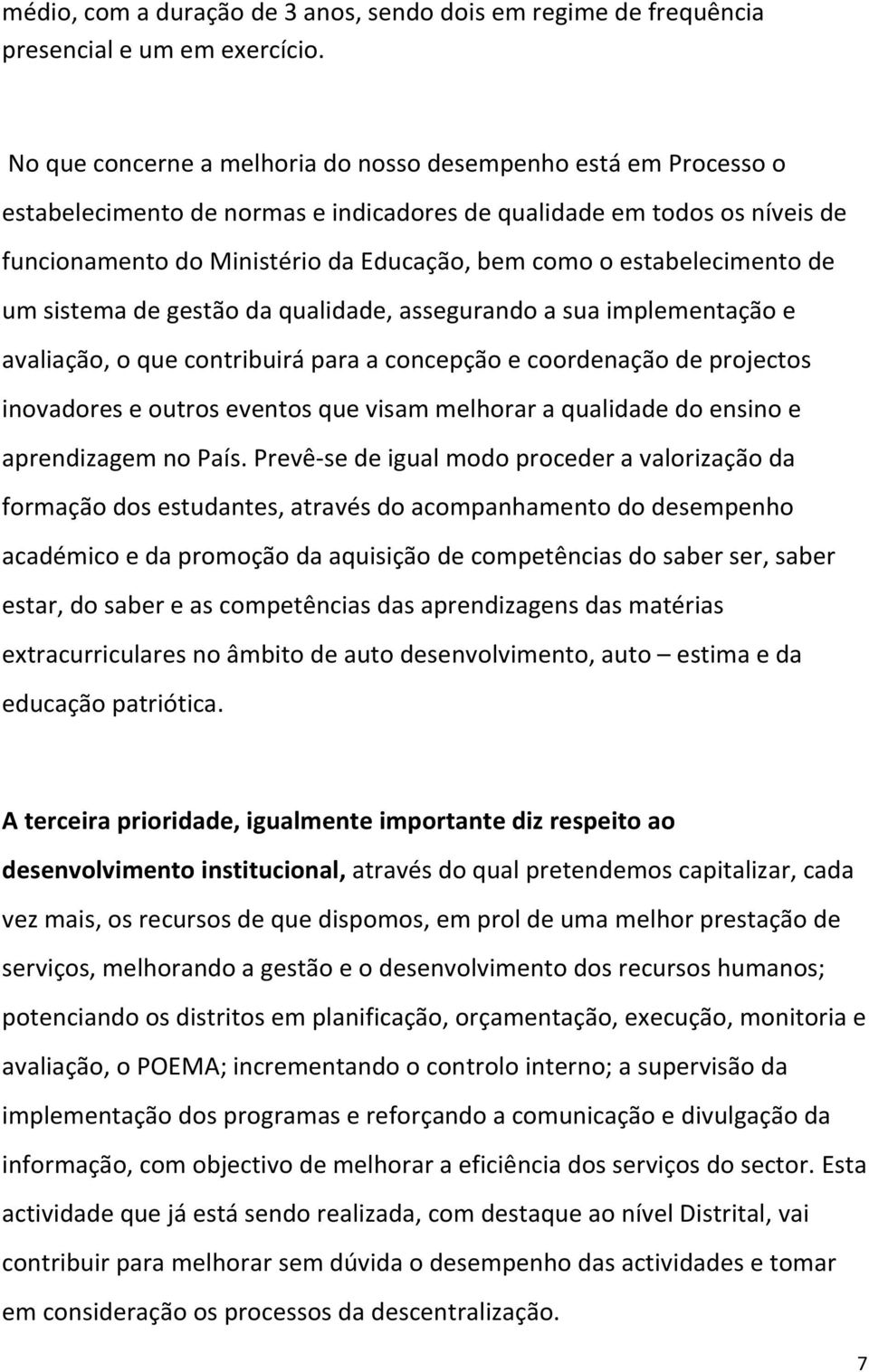 estabelecimento de um sistema de gestão da qualidade, assegurando a sua implementação e avaliação, o que contribuirá para a concepção e coordenação de projectos inovadores e outros eventos que visam