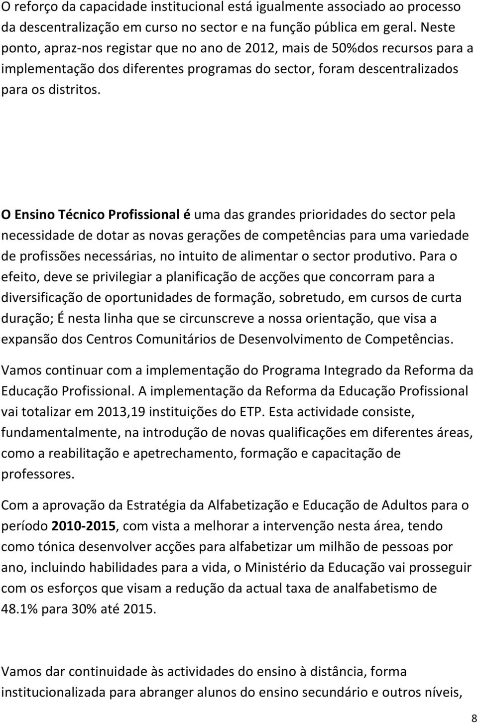 O Ensino Técnico Profissional é uma das grandes prioridades do sector pela necessidade de dotar as novas gerações de competências para uma variedade de profissões necessárias, no intuito de alimentar