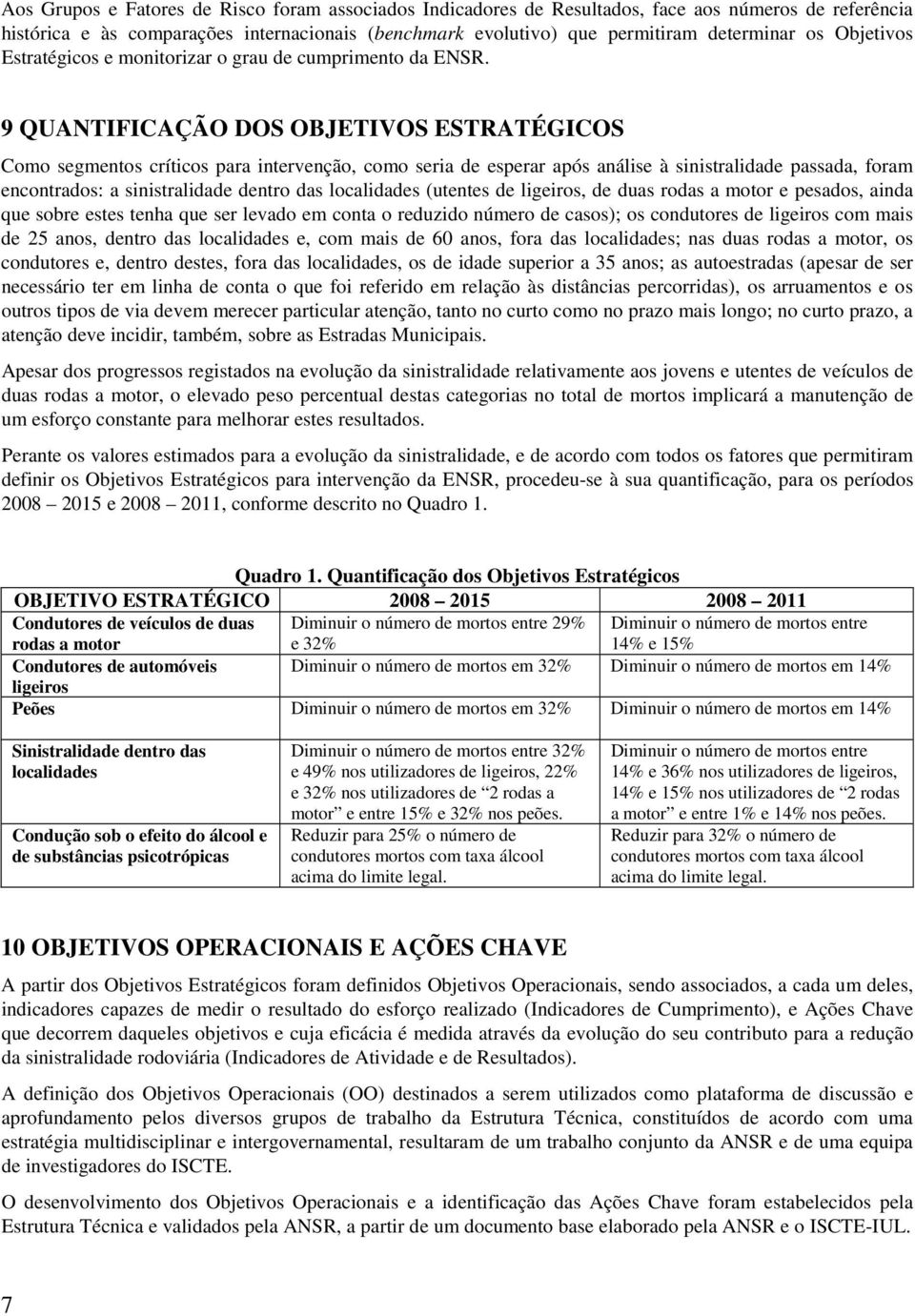 9 QUANTIFICAÇÃO DOS OBJETIVOS ESTRATÉGICOS Como segmentos críticos para intervenção, como seria de esperar após análise à sinistralidade passada, foram encontrados: a sinistralidade dentro das