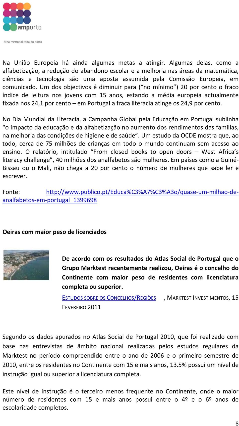 Um dos objectivos é diminuir para ( no mínimo ) 20 por cento o fraco índice de leitura nos jovens com 15 anos, estando a média europeia actualmente fixada nos 24,1 por cento em Portugal a fraca