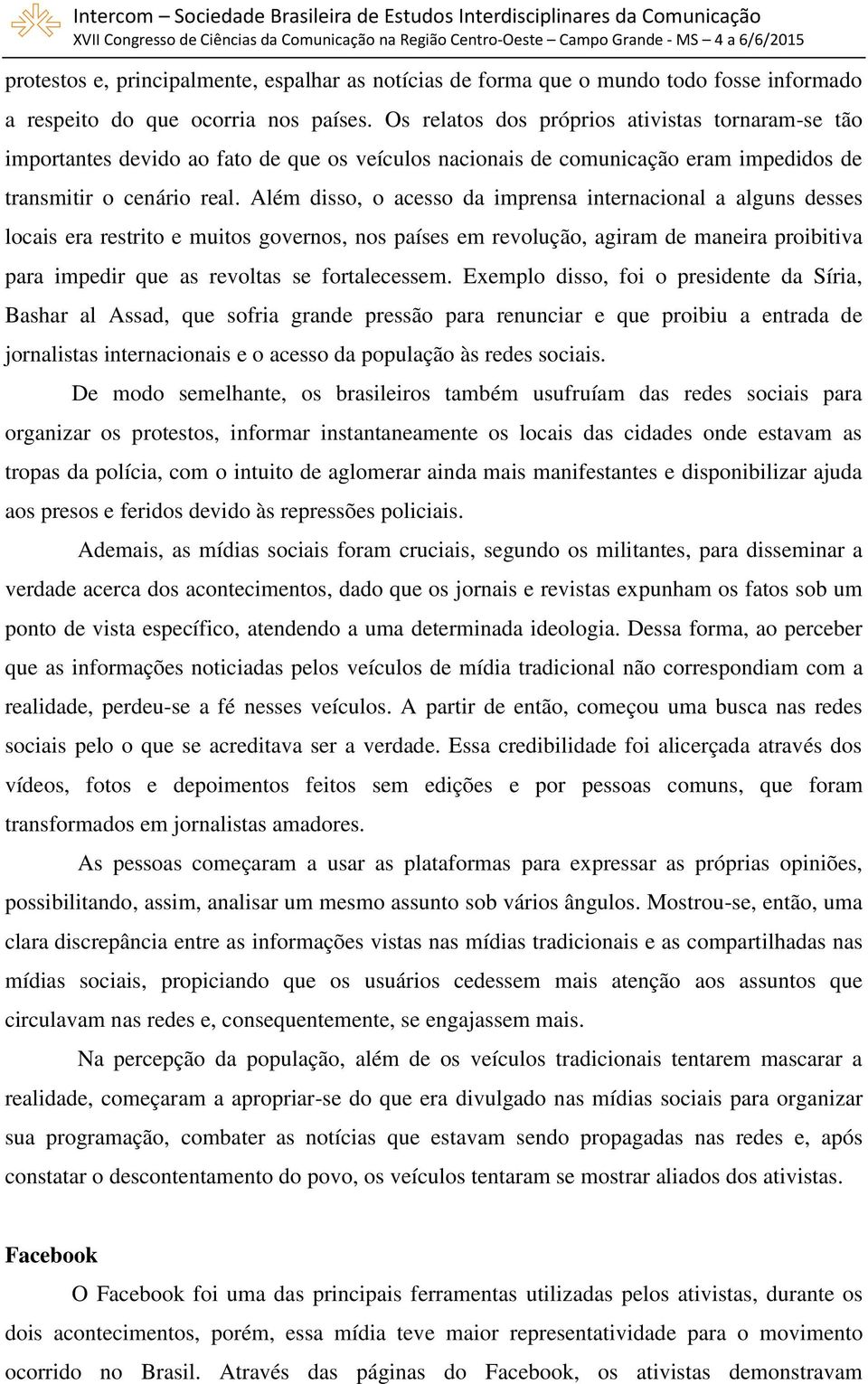 Além disso, o acesso da imprensa internacional a alguns desses locais era restrito e muitos governos, nos países em revolução, agiram de maneira proibitiva para impedir que as revoltas se