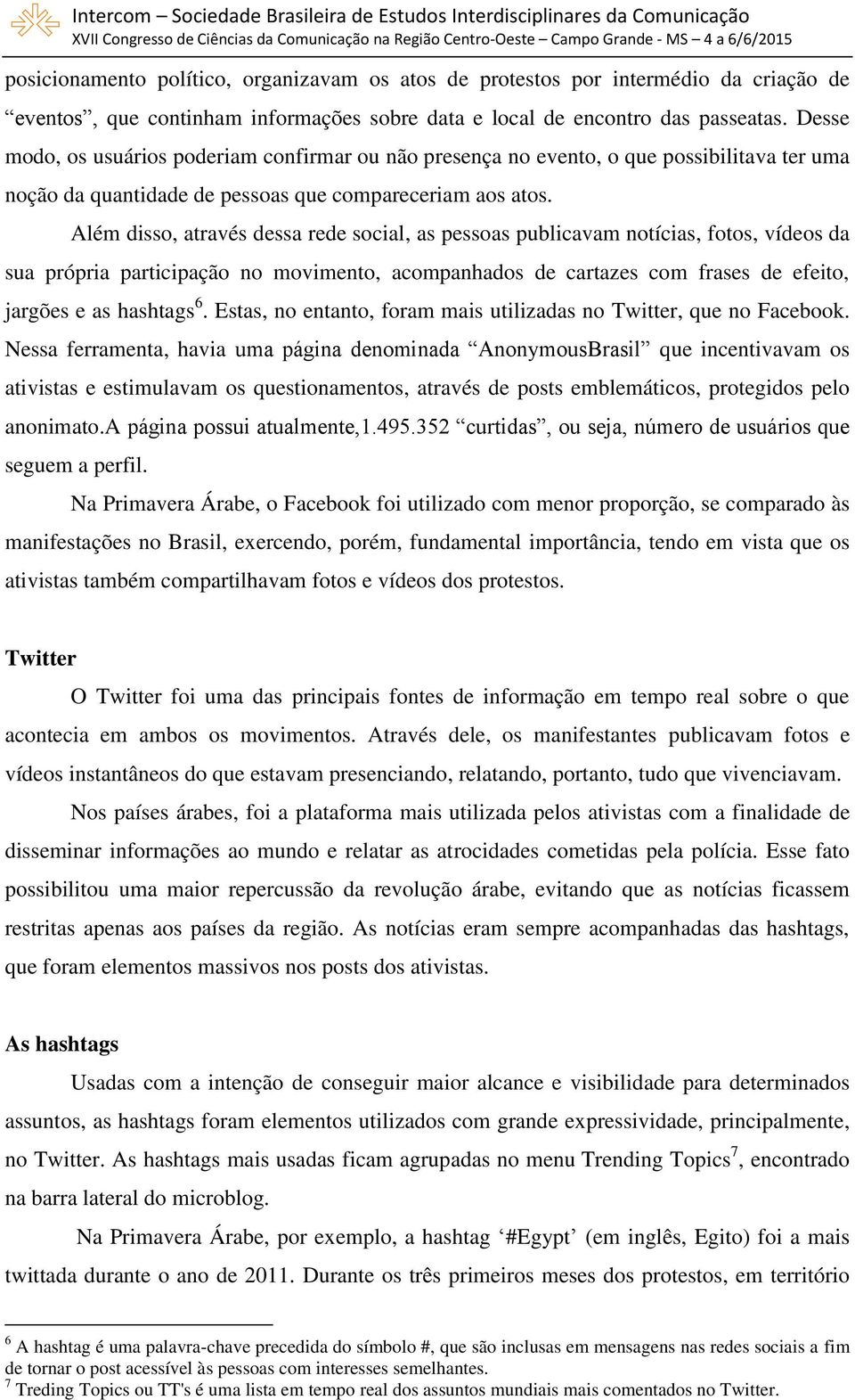 Além disso, através dessa rede social, as pessoas publicavam notícias, fotos, vídeos da sua própria participação no movimento, acompanhados de cartazes com frases de efeito, jargões e as hashtags 6.