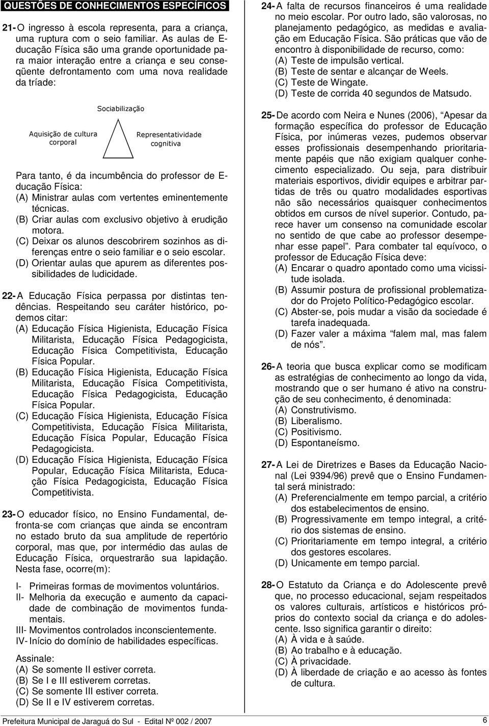 professor de E- ducação Física: (A) Ministrar aulas com vertentes eminentemente técnicas. (B) Criar aulas com exclusivo objetivo à erudição motora.