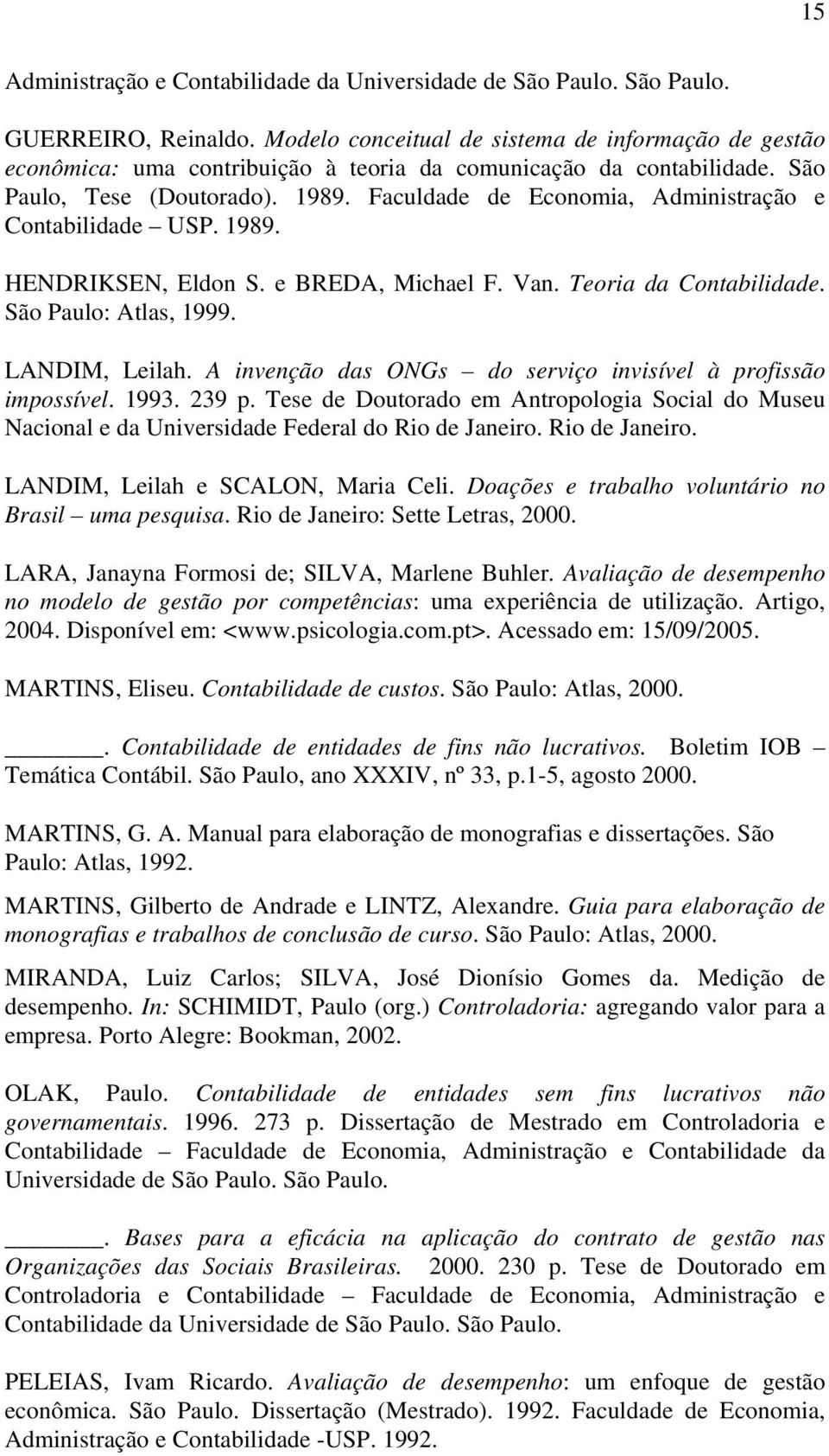 Faculdade de Economia, Administração e Contabilidade USP. 1989. HENDRIKSEN, Eldon S. e BREDA, Michael F. Van. Teoria da Contabilidade. São Paulo: Atlas, 1999. LANDIM, Leilah.