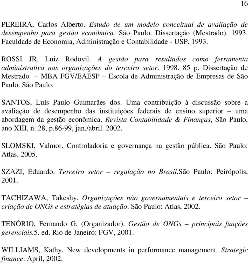 Dissertação de Mestrado MBA FGV/EAESP Escola de Administração de Empresas de São Paulo. São Paulo. SANTOS, Luís Paulo Guimarães dos.