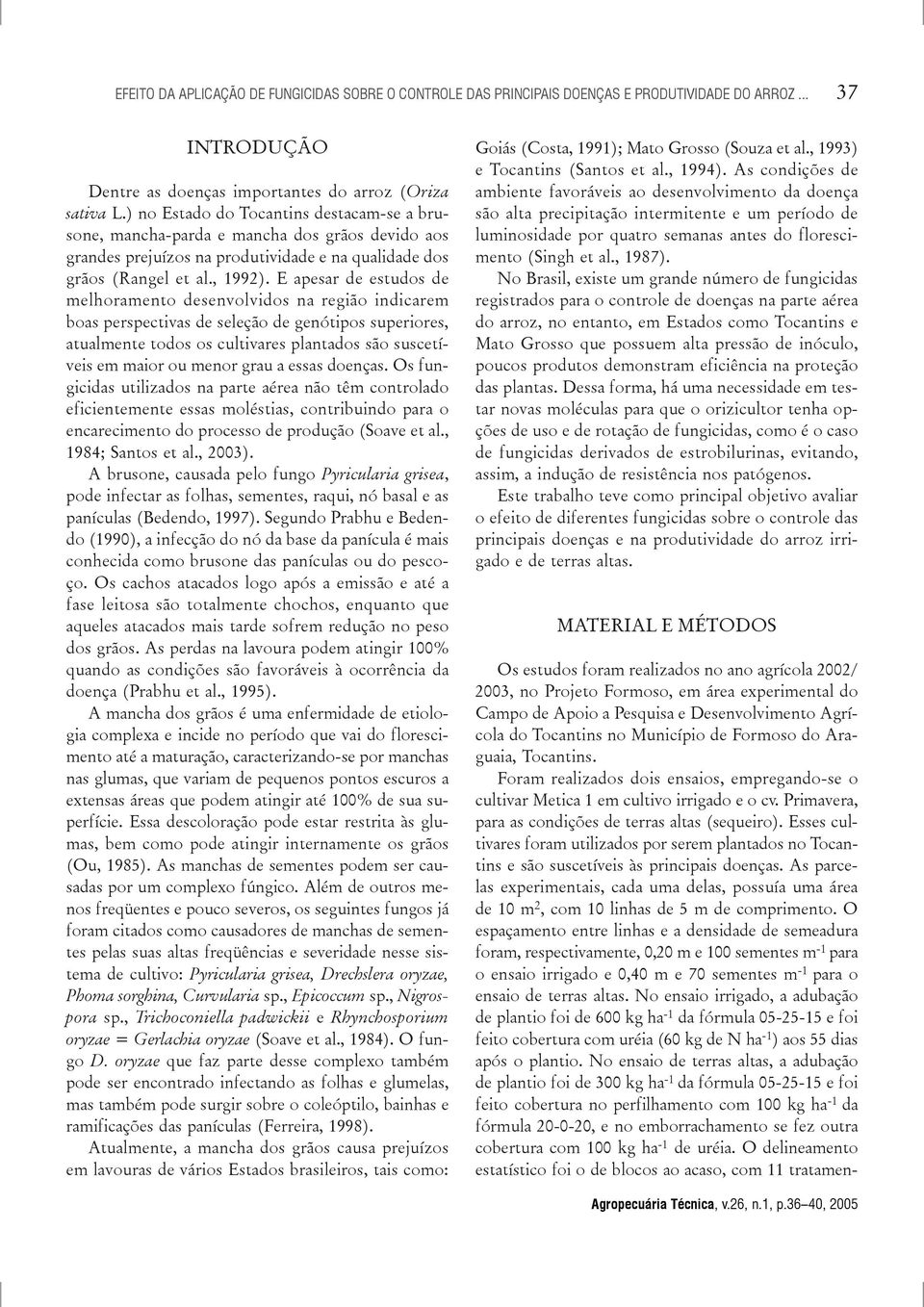 E pesr estudos melhormento senvolvidos n reião indicrem bos perspectivs seleção enótipos superiores, tulmente todos os cultivres plntdos são suscetíveis em mior ou menor ru esss doençs.