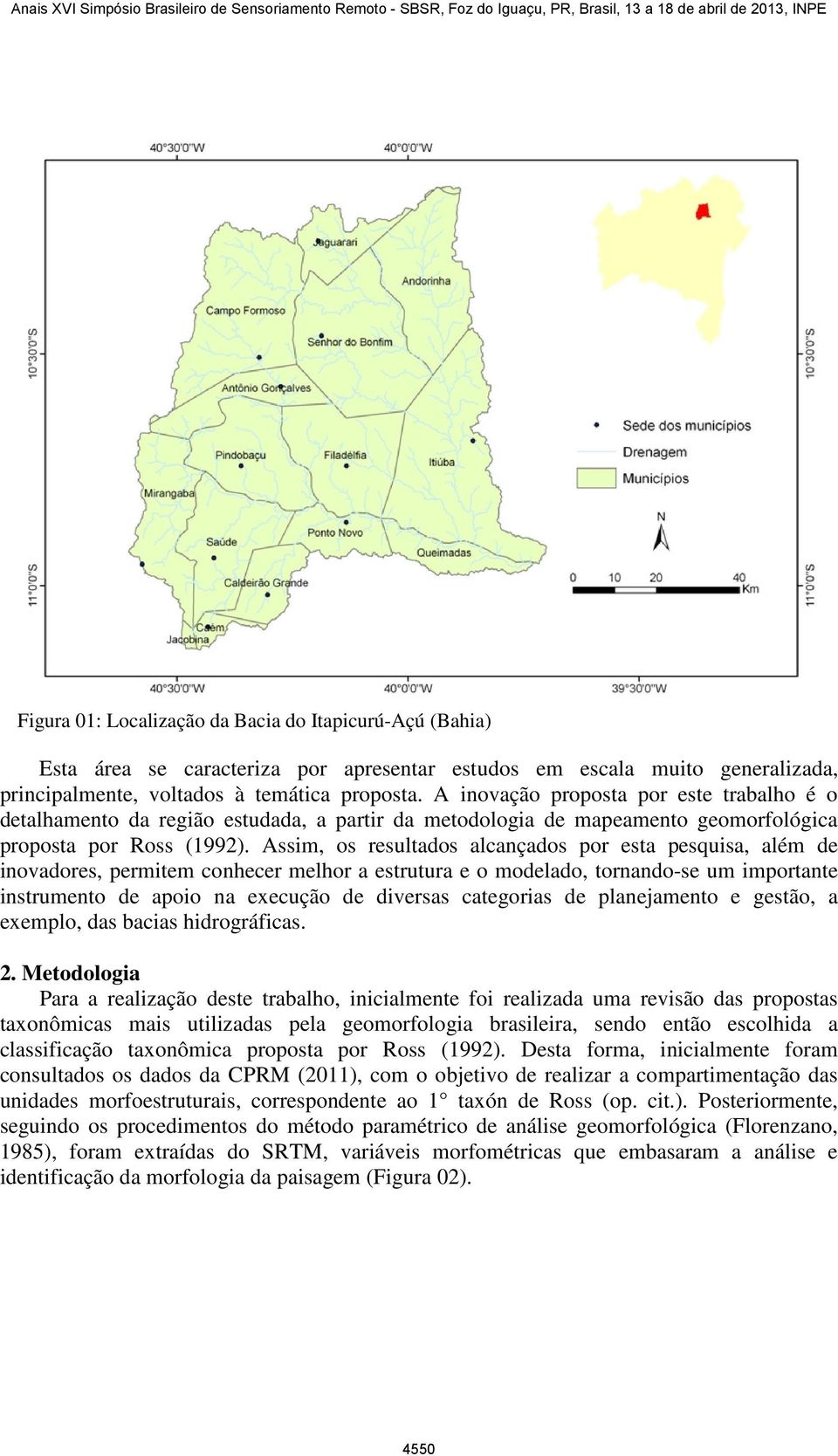 Assim, os resultados alcançados por esta pesquisa, além de inovadores, permitem conhecer melhor a estrutura e o modelado, tornando-se um importante instrumento de apoio na execução de diversas