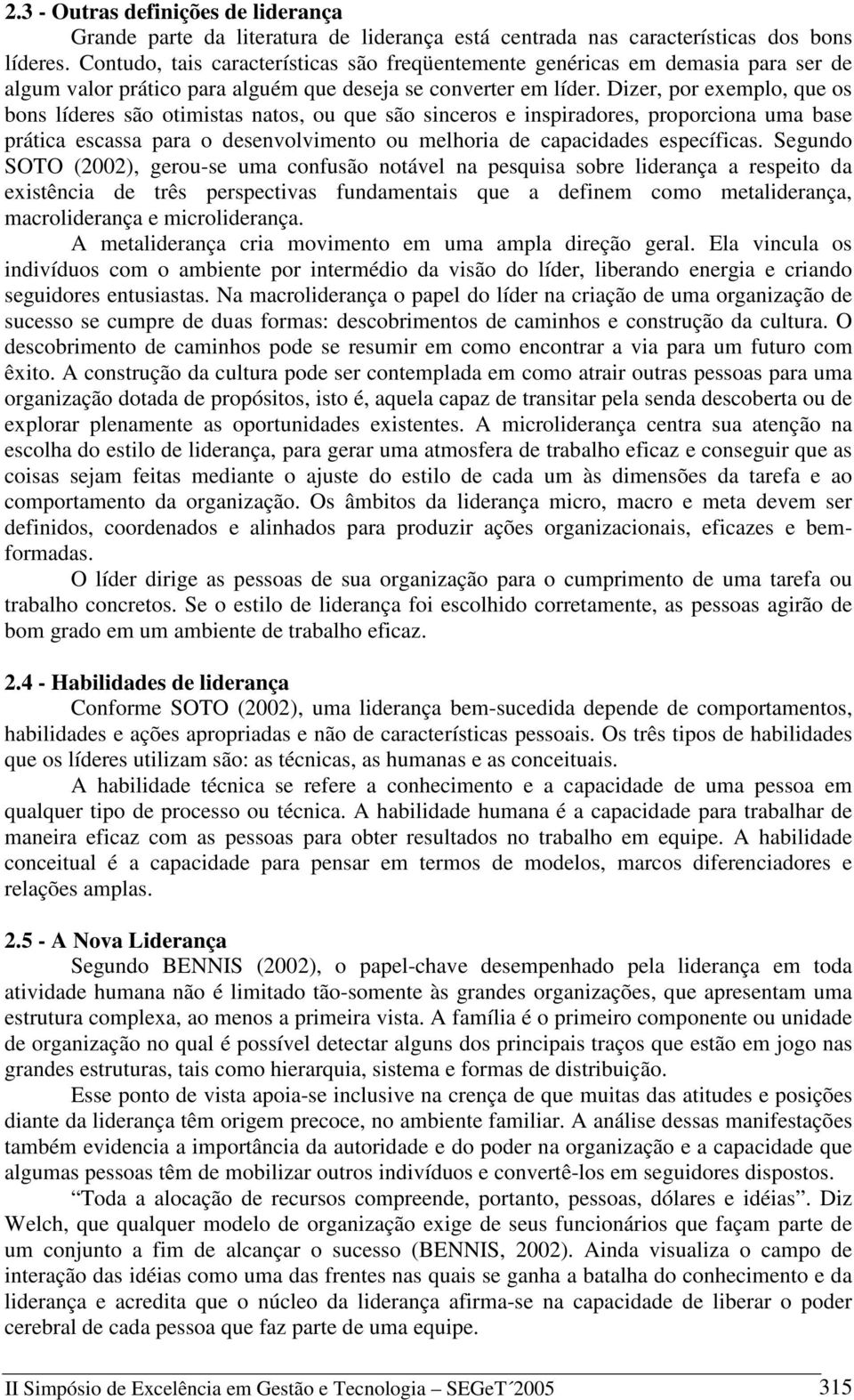 Dizer, por exemplo, que os bons líderes são otimistas natos, ou que são sinceros e inspiradores, proporciona uma base prática escassa para o desenvolvimento ou melhoria de capacidades específicas.