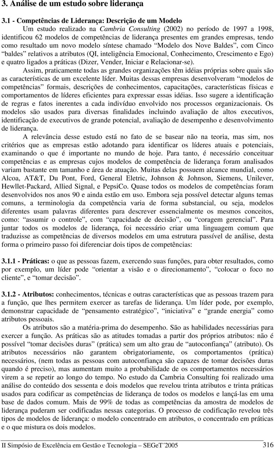 grandes empresas, tendo como resultado um novo modelo síntese chamado Modelo dos Nove Baldes, com Cinco baldes relativos a atributos (QI, inteligência Emocional, Conhecimento, Crescimento e Ego) e