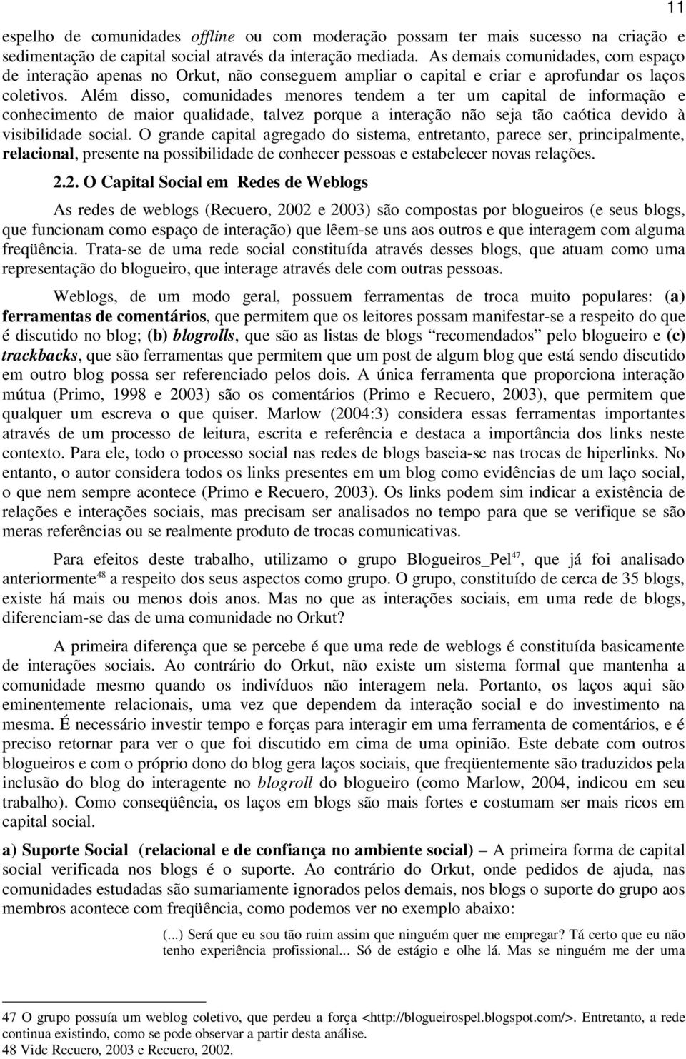 Além disso, comunidades menores tendem a ter um capital de informação e conhecimento de maior qualidade, talvez porque a interação não seja tão caótica devido à visibilidade social.