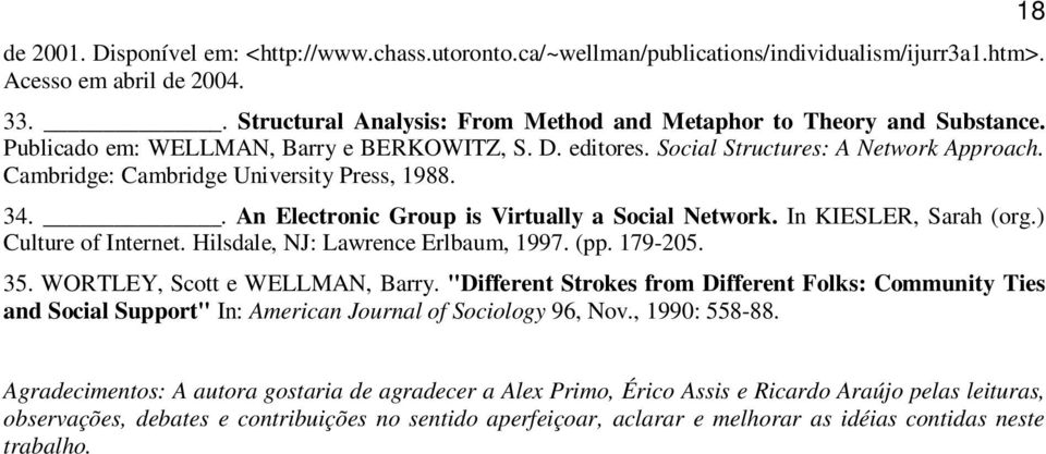 Cambridge: Cambridge University Press, 1988. 34.. An Electronic Group is Virtually a Social Network. In KIESLER, Sarah (org.) Culture of Internet. Hilsdale, NJ: Lawrence Erlbaum, 1997. (pp. 179-205.