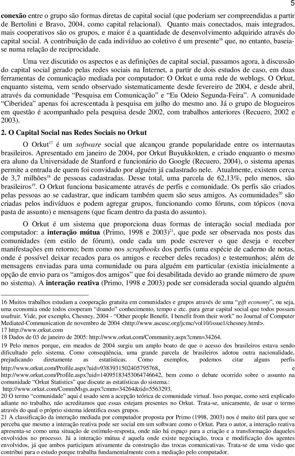 A contribuição de cada indivíduo ao coletivo é um presente 16 que, no entanto, baseiase numa relação de reciprocidade.