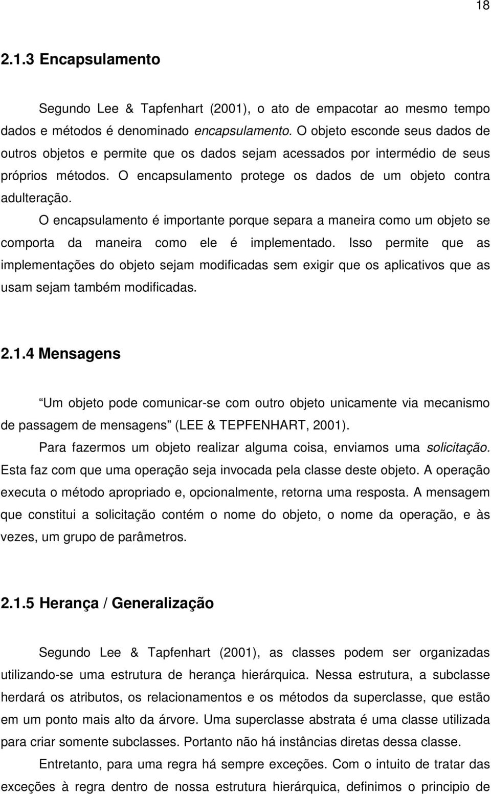 O encapsulamento é importante porque separa a maneira como um objeto se comporta da maneira como ele é implementado.