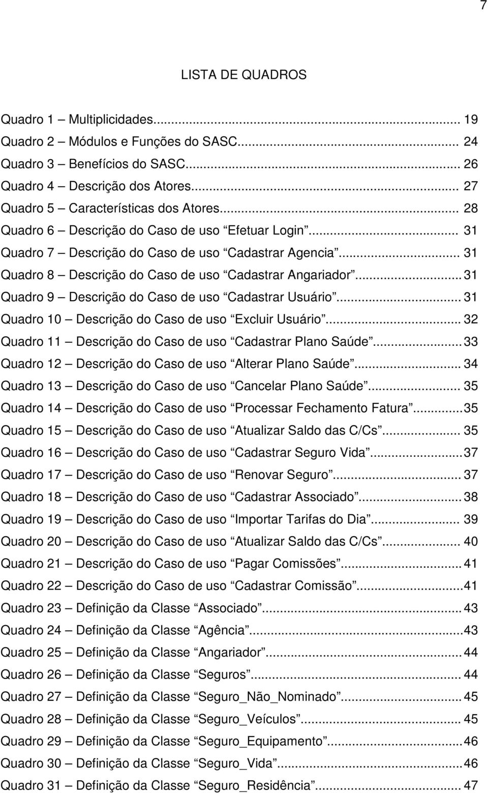 .. 31 Quadro 9 Descrição do Caso de uso Cadastrar Usuário... 31 Quadro 10 Descrição do Caso de uso Excluir Usuário... 32 Quadro 11 Descrição do Caso de uso Cadastrar Plano Saúde.