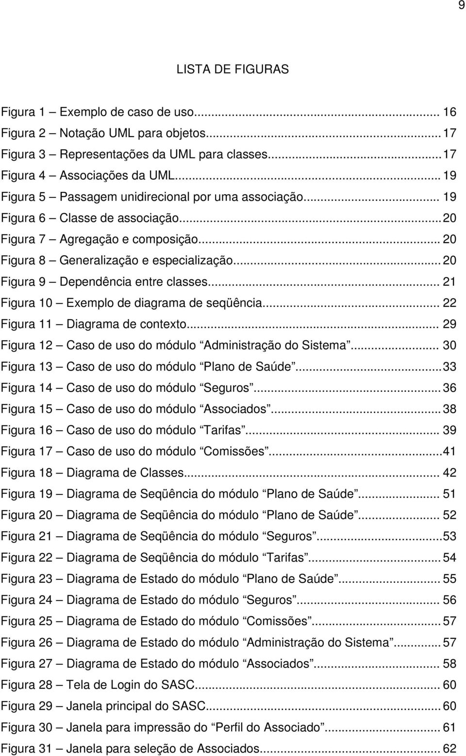 .. 20 Figura 9 Dependência entre classes... 21 Figura 10 Exemplo de diagrama de seqüência... 22 Figura 11 Diagrama de contexto... 29 Figura 12 Caso de uso do módulo Administração do Sistema.