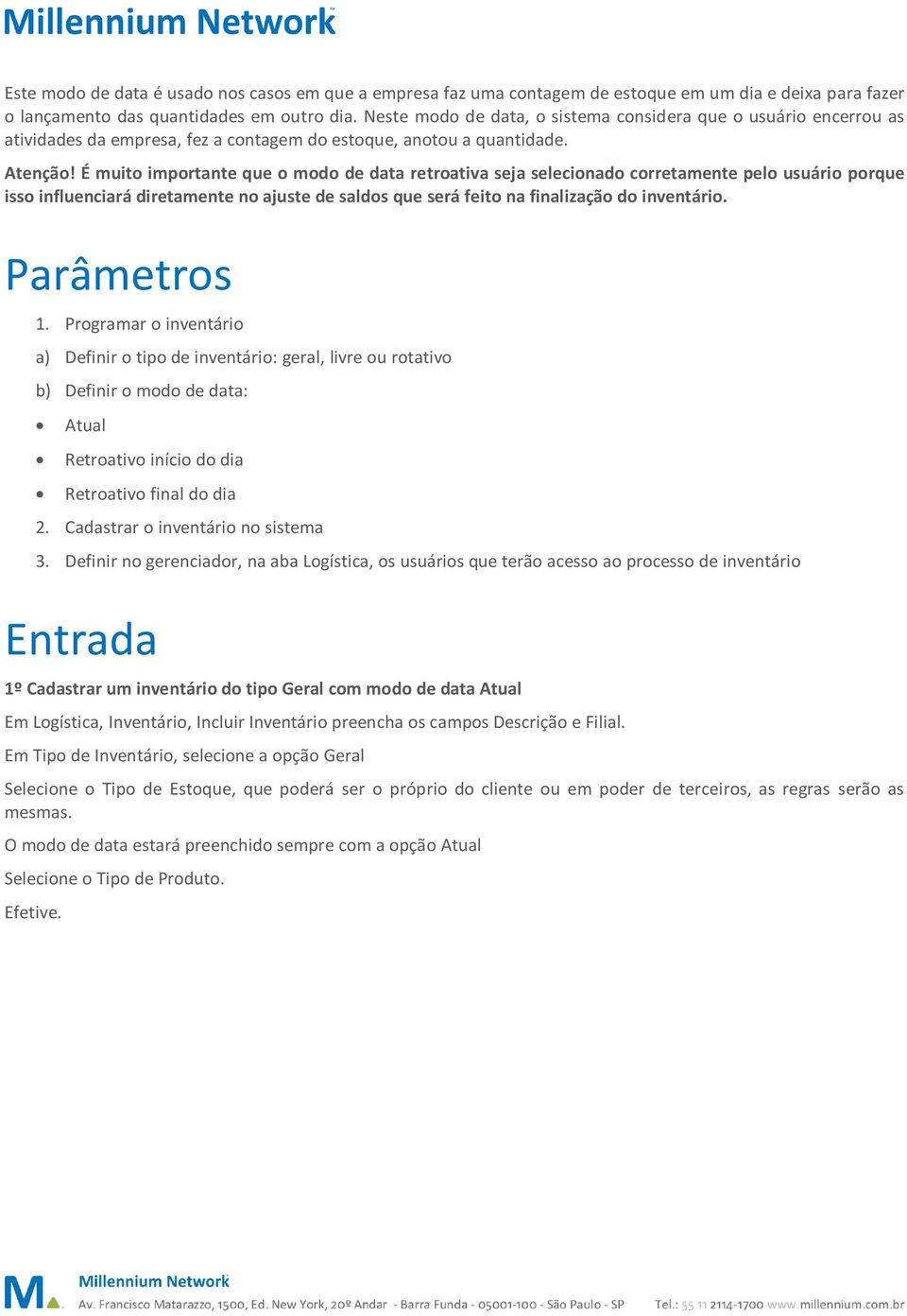 É muito importante que o modo de data retroativa seja selecionado corretamente pelo usuário porque isso influenciará diretamente no ajuste de saldos que será feito na finalização do inventário.