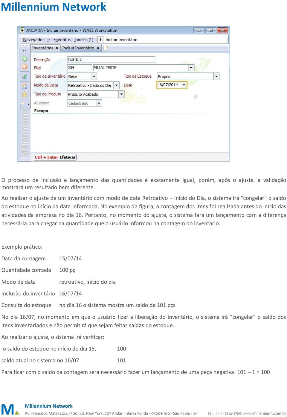 No exemplo da figura, a contagem dos itens foi realizada antes do início das atividades da empresa no dia 16.