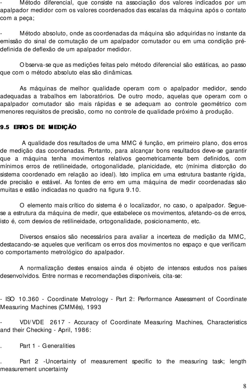 Observa-se que as medições feitas pelo método diferencial são estáticas, ao passo que com o método absoluto elas são dinâmicas.