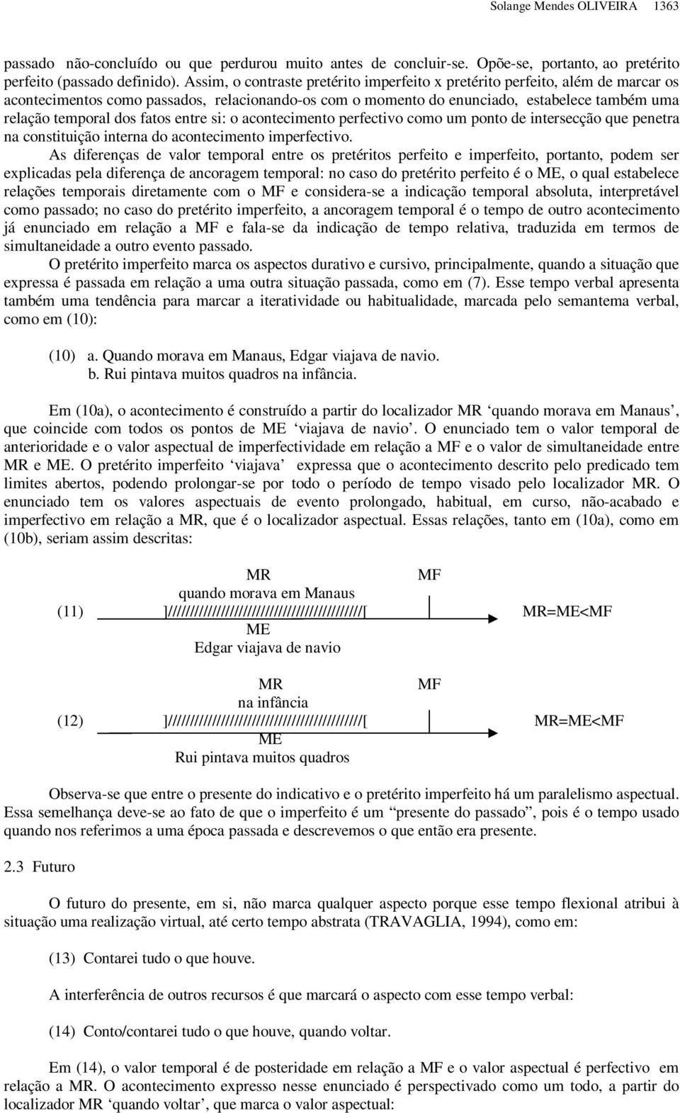 fatos entre si: o acontecimento perfectivo como um ponto de intersecção que penetra na constituição interna do acontecimento imperfectivo.