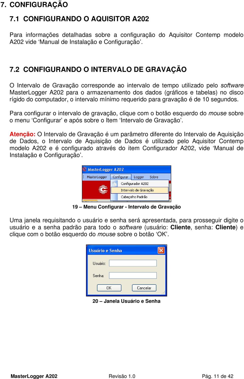 2 CONFIGURANDO O INTERVALO DE GRAVAÇÃO O Intervalo de Gravação corresponde ao intervalo de tempo utilizado pelo software MasterLogger A202 para o armazenamento dos dados (gráficos e tabelas) no disco