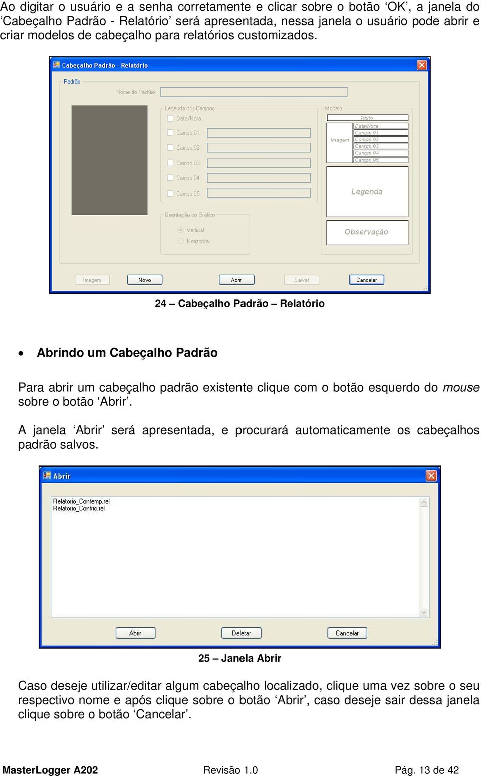 24 Cabeçalho Padrão Relatório Abrindo um Cabeçalho Padrão Para abrir um cabeçalho padrão existente clique com o botão esquerdo do mouse sobre o botão Abrir.